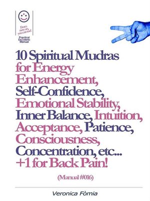 cover image of 10 Spiritual Mudras for Energy Enhancement, Self-Confidence, Emotional Stability, Inner Balance, Acceptance, Patience, Consciousness, Intuition, Concentration etc... +1 for Back Pain! (Manual #016)